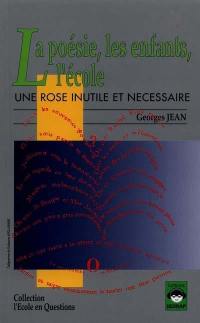 Une rose inutile et nécessaire ou la Poésie, les enfants, l'école