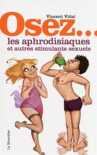 Osez les aphrodisiaques et autres stimulants sexuels