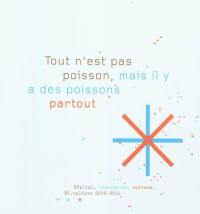 Tout n'est pas poisson, mais il y a des poissons partout : Hôpital, innovation, culture, Hi.culture 2006-2011