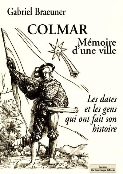 Colmar : mémoire d'une ville : les dates et les gens qui ont fait son histoire