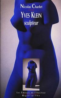 Yves Klein, sculpteur : essai sur l'art