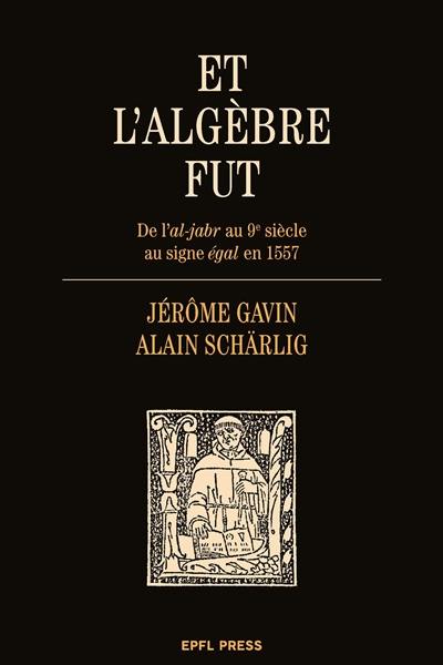 Et l'algèbre fut : de l'al-jabr au 9e siècle au signe égal en 1557