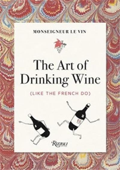 Monseigneur le Vin The Art of Drinking Wine (Like the French Do)