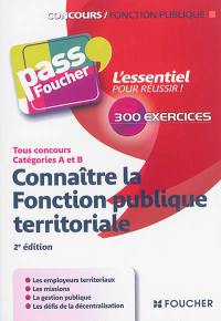 Connaître la fonction publique territoriale : tous concours catégories A et B : 300 exercices