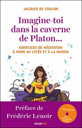 Imagine-toi dans la caverne de Platon... : exercices de méditation à faire au lycée et à la maison