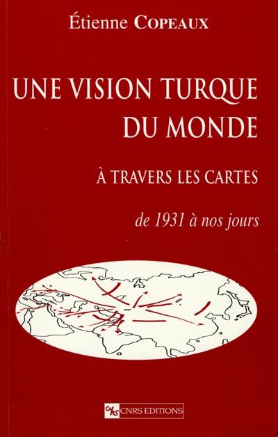 Une vision turque du monde à travers les cartes : de 1931 à nos jours