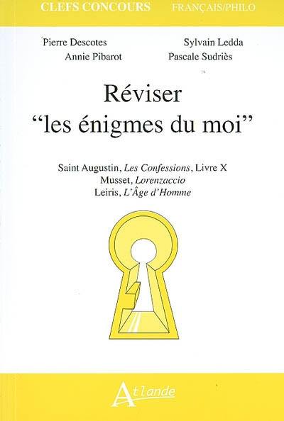 Réviser les énigmes du moi : saint Augustin, Confessions, livre X, Musset, Lorenzaccio, Leiris, L'âge d'homme