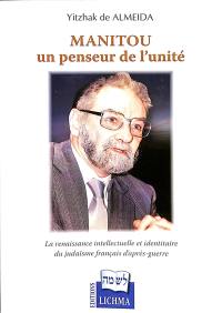 Manitou, un penseur de l'unité : la renaissance intellectuelle et identitaire du judaïsme français d'après-guerre