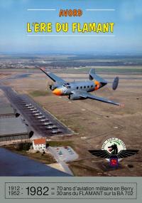 Avord, l'ère du Flamant : 1912-1982, 70 ans d'aviation militaire en Berry, 1952-1982, 30 ans du Flamant sur la BA 702