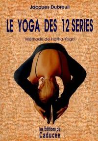 Le yoga des 12 séries : méthode hatha-yoga