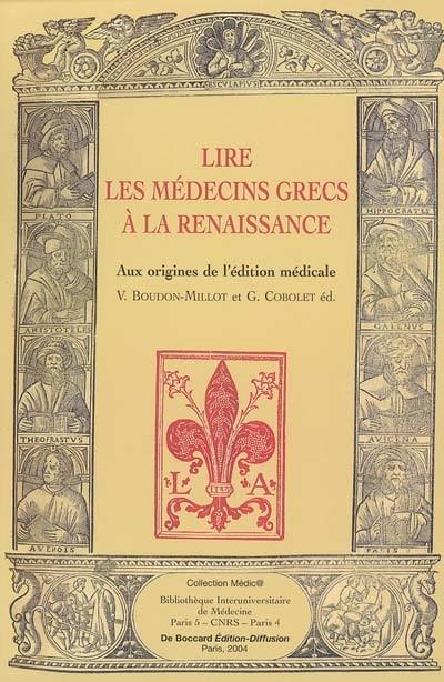 Lire les médecins grecs à la Renaissance : aux origines de l'édition médicale : actes du colloque international de Paris (19-20 septembre 2003)