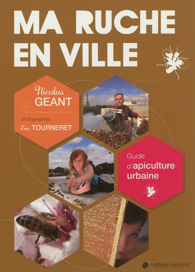 Ma ruche en ville : guide d'apiculture urbaine