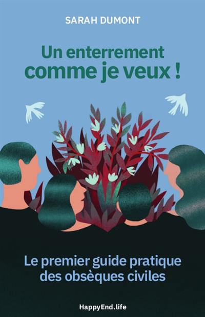 Un enterrement comme je veux ! : le premier guide pratique des obsèques civiles