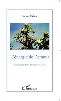 Chroniques d'une invitation à la vie. Vol. 1. L'énergie de l'amour