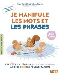 Je manipule les mots et les phrases : + de 70 activités pour jouer avec les mots avec des conseils pour les parents : dès 5 ans