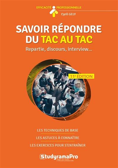 Savoir répondre du tac au tac : repartie, discours, interview... : les techniques de base, les astuces à connaître, les exercices pour s'entraîner