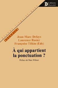 A qui appartient la ponctuation ? : actes du colloque international et interdisciplinaire de Liège, 13 et 15 mars 1997