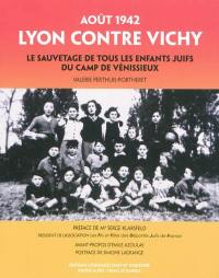 Lyon contre Vichy : le sauvetage de tous les enfants juifs du camp de Vénissieux : août 1942