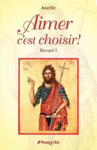 Journal spirituel d'Axelle. Vol. 3. Aimer c'est choisir ! : recueil 3