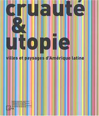 Cruauté et utopie : villes et paysages d'Amérique latine