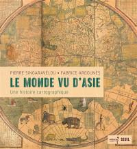 Le monde vu d'Asie : une histoire cartographique