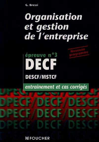 Organisation et gestion de l' entreprise, épreuve n° 3, DESCF, MSTCF : entraînement et cas corrigés