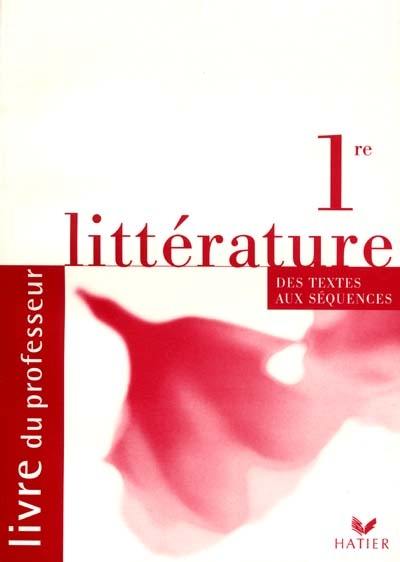 Littérature 1re, des textes aux séquences : livre du professeur. Vol. 1. Littérature, textes et séquences 1re : livre du professeur