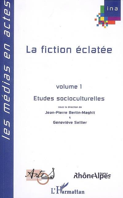 La fiction éclatée : petits et grands écrans français et francophones. Vol. 1. Etudes socioculturelles : actes du 4e Colloque de l'AFECCAV, Lyon, 6-8 juillet 2004