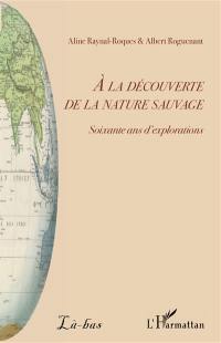 A la découverte de la nature sauvage : soixante ans d'explorations