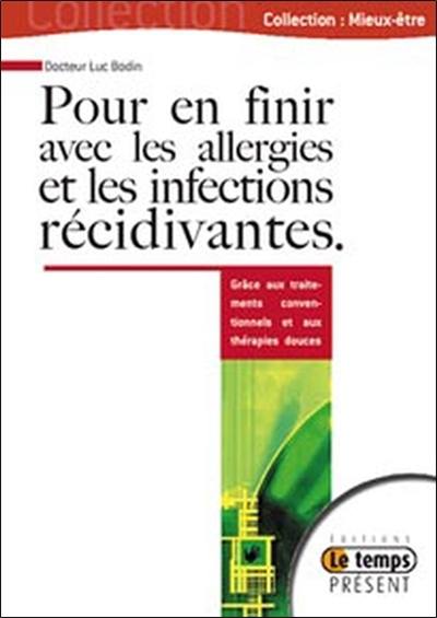 Pour en finir avec les allergies et les infections récidivantes : comprendre et guérir par les traitements conventionnels et les thérapies douces