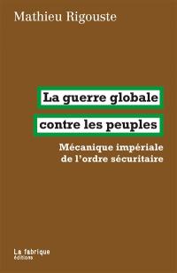 La guerre globale contre les peuples : mécanique impériale de l'ordre sécuritaire