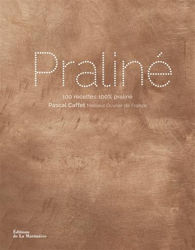 Praliné : 100 recettes 100 % praliné