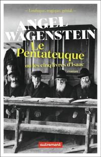 Le Pentateuque ou Les cinq livres d'Isaac : sur la vie d'Isaac Jacob Blumenfeld à travers deux guerres mondiales, trois camps de concentration et cinq patries