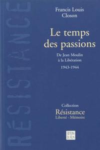 Le temps des passions : de Jean Moulin à la Libération, 1943-1944