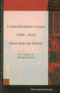 L'anticléricalisme croyant (1860-1914) : jalons pour une histoire