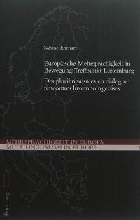 Europäische Mehrsprachigkeit in Bewegung : Treffpunkt Luxemburg. Des plurilinguismes en dialogue : rencontres luxembourgeoises