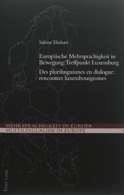 Europäische Mehrsprachigkeit in Bewegung : Treffpunkt Luxemburg. Des plurilinguismes en dialogue : rencontres luxembourgeoises