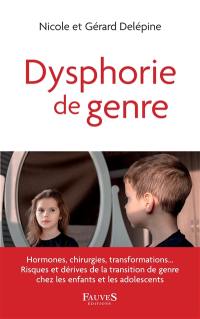 Dysphorie de genre : hormones, chirurgies, transformations... : risques et dérives de la transition de genre chez les enfants et les adolescents