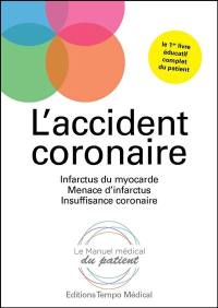 L'accident coronaire : infarctus du myocarde, menace d'infarctus, insuffisance coronaire