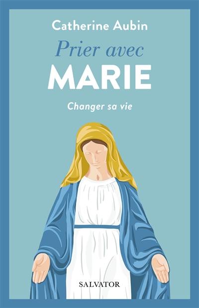 Prier avec Marie : changer sa vie