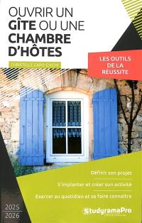 Ouvrir un gîte ou une chambre d'hôtes : 2025-2026 : les outils de la réussite