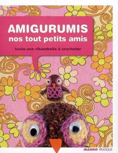 Amigurumis, nos tout petits amis : toute une ribambelle à crocheter et des idées pour en créer des milliers d'autres