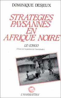 Stratégies paysannes en Afrique noire, le Congo : essai sur la gestion de l'incertitude