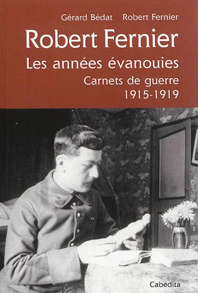 Robert Fernier, les années évanouies : carnets de guerre, 1915-1919