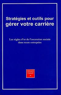 Stratégies et outils pour gérer votre carrière : les règles d'or de l'ascension sociale au sein de votre entreprise