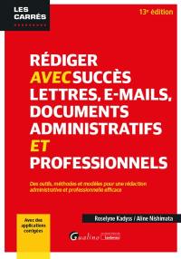 Rédiger avec succès lettres, e-mails, documents administratifs et professionnels : des outils, méthodes et modèles pour une rédaction administrative et professionnelle efficace