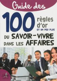 Guide des 100 règles d'or et un peu plus du savoir-vivre dans les affaires