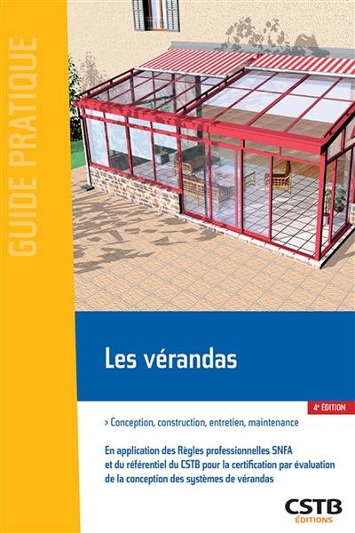 Les vérandas : conception, construction, entretien, maintenance : en application des règles professionnelles vérandas SNFA et du référentiel du CSTB pour l'homologation des systèmes de vérandas