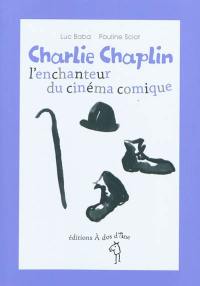 Charlie Chaplin, l'enchanteur du cinéma comique