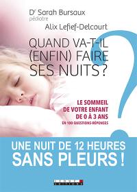 Quand va-t-il enfin faire ses nuits ? : le sommeil de votre enfant de 0 à 3 ans en 100 questions-réponses